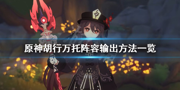 《原神》胡行万托阵容怎么输出？胡行万托阵容输出方法一览