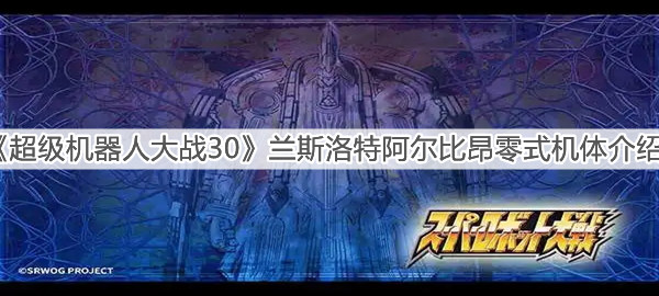 《超级机器人大战30》兰斯洛特阿尔比昂零式机体介绍