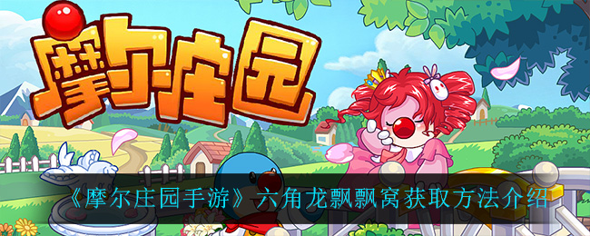 《摩尔庄园手游》六角龙飘飘窝获取方法介绍