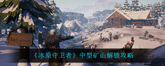 《冰原守卫者》中型矿山解锁攻略