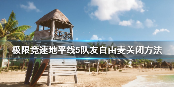《极限竞速地平线5》队友自由麦怎么关？队友自由麦关闭方法