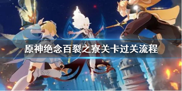 《原神》绝念百裂之寮关卡怎么打？绝念百裂之寮关卡过关流程