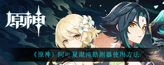 《原神》阿叶夏混沌勘测器使用方法