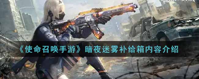 《使命召唤手游》暗夜迷雾补给箱内容介绍