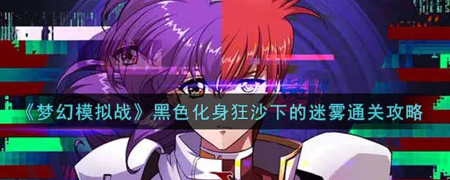 《梦幻模拟战》黑色化身狂沙下的迷雾通关攻略