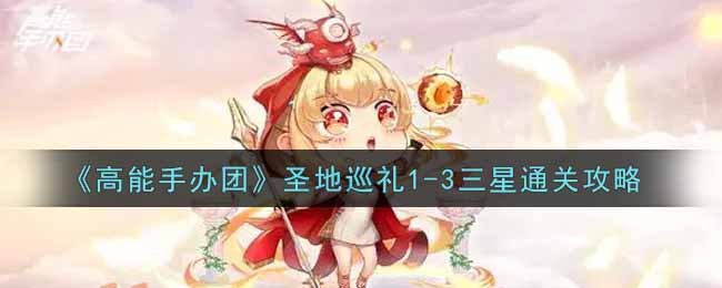 《高能手办团》圣地巡礼1-3三星通关攻略