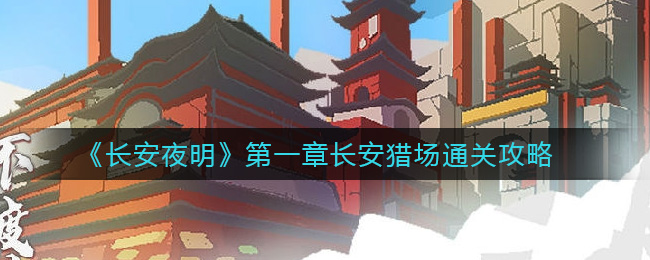 《长安夜明》第一章长安猎场通关攻略