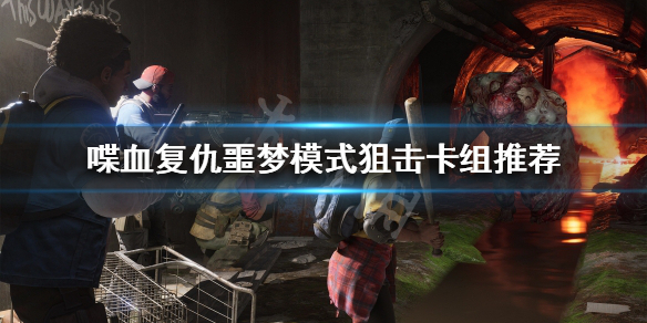 《喋血复仇》噩梦模式怎么玩？噩梦模式狙击卡组推荐