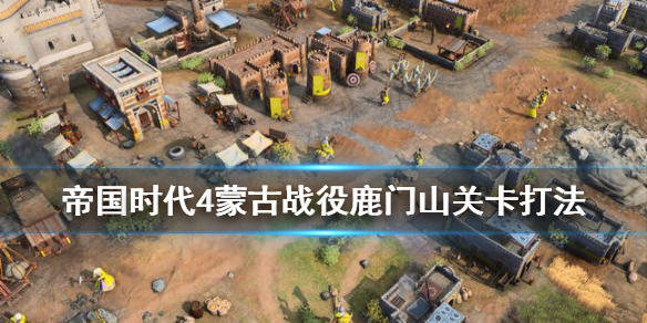 《帝国时代4》蒙古战役鹿门山关卡打法蒙古鹿门山怎么通关？