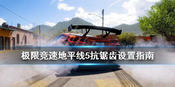 《极限竞速地平线5》画面有锯齿怎么办？抗锯齿设置指南