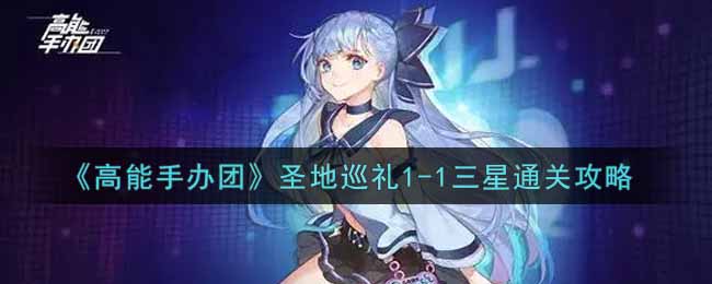 《高能手办团》圣地巡礼1-1三星通关攻略