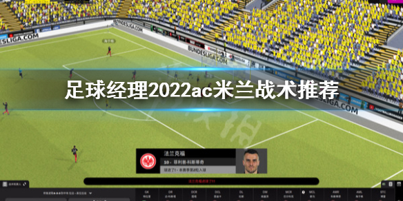 《足球经理2022》ac米兰战术怎么设置？ac米兰战术推荐