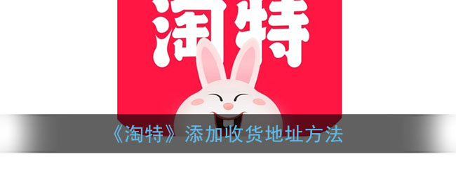 《淘特》添加收货地址方法