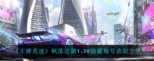 《王牌竞速》枫落过隙1.26隐藏称号获取方法