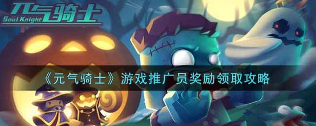 《元气骑士》游戏推广员奖励领取攻略
