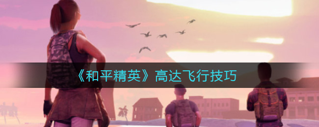 《和平精英》高达飞行技巧