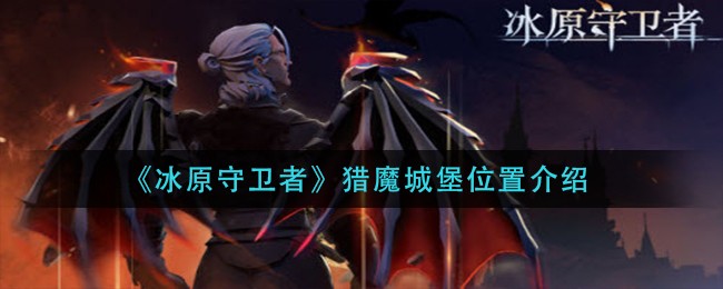 《冰原守卫者》猎魔城堡位置介绍