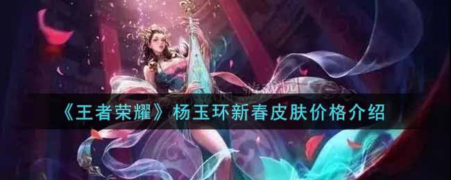 《王者荣耀》杨玉环新春皮肤价格介绍