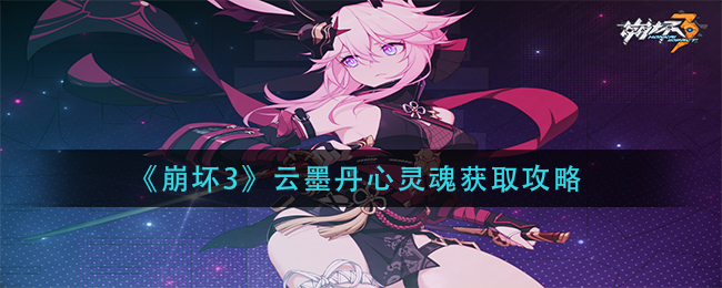 《崩坏3》云墨丹心灵魂获取攻略