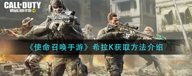 《使命召唤手游》希拉K获取方法介绍
