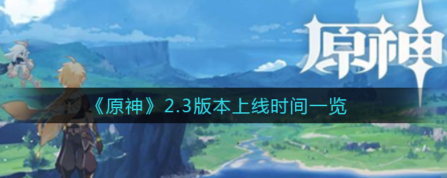 《原神》2.3版本上线时间一览
