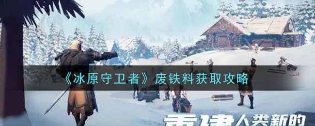《冰原守卫者》废铁料获取攻略