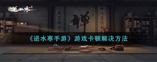 《逆水寒手游》游戏卡顿解决方法