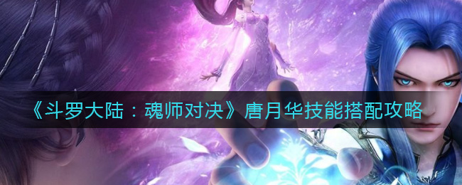 《斗罗大陆：魂师对决》唐月华技能搭配攻略