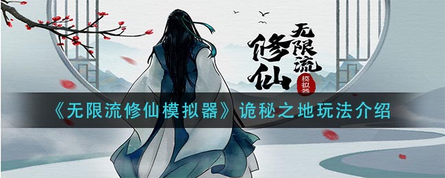 《无限流修仙模拟器》诡秘之地玩法介绍