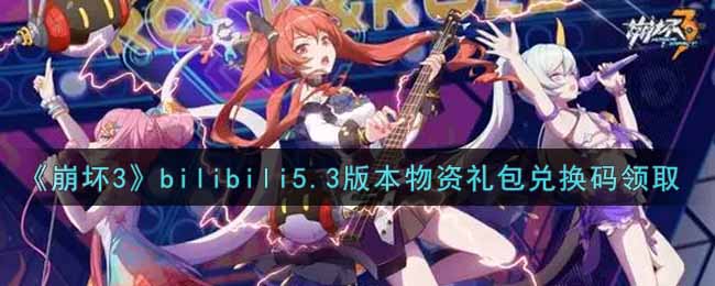 《崩坏3》bilibili5.3版本物资礼包兑换码领取