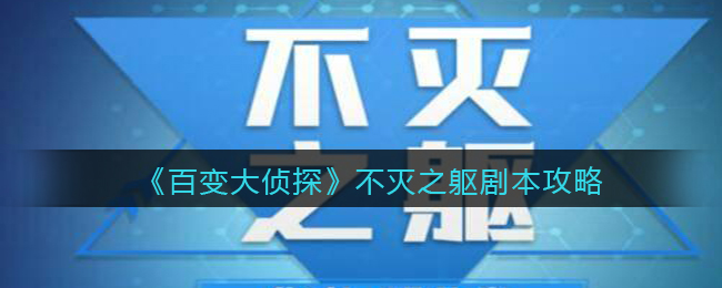 《百变大侦探》不灭之躯剧本攻略