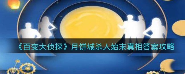 《百变大侦探》月饼城杀人始末真相答案攻略