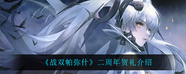 《战双帕弥什》二周年贺礼介绍