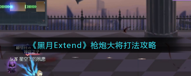 《黑月Extend》枪炮大将打法攻略