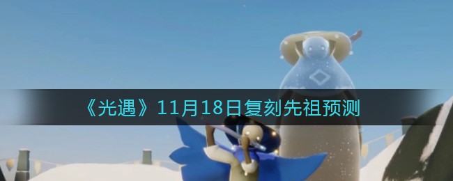 《光遇》11月18日复刻先祖预测