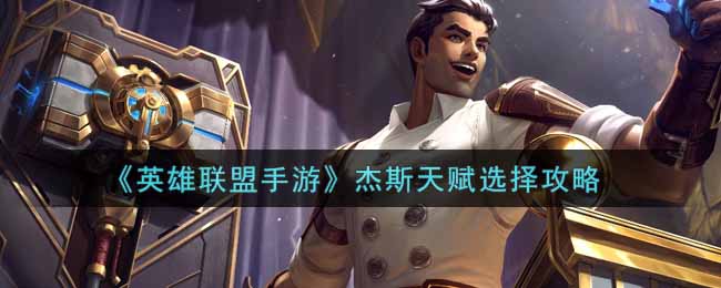 《英雄联盟手游》杰斯天赋选择攻略