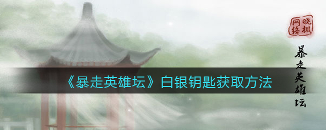 《暴走英雄坛》白银钥匙获取方法