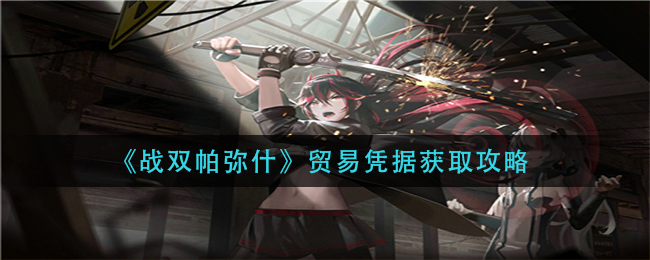 《战双帕弥什》贸易凭据获取攻略