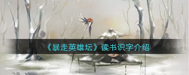 《暴走英雄坛》读书识字介绍