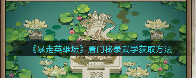 《暴走英雄坛》唐门秘录武学获取方法