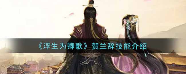 《浮生为卿歌》贺兰辞技能介绍