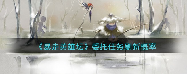 《暴走英雄坛》委托任务刷新概率一览