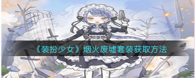 《装扮少女》烟火废墟套装获取方法