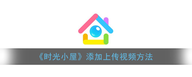 《时光小屋》添加上传视频方法