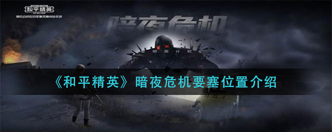 《和平精英》暗夜危机要塞位置介绍