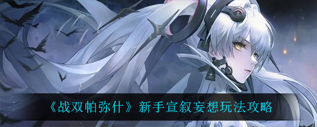 《战双帕弥什》新手宣叙妄想玩法攻略