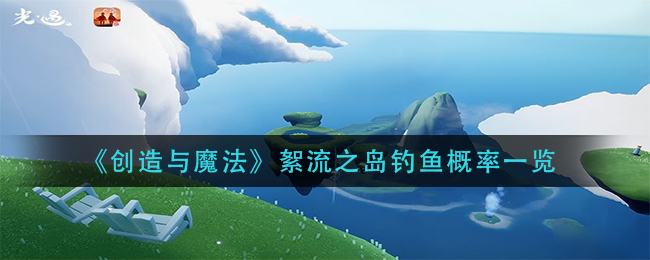 《创造与魔法》絮流之岛钓鱼概率一览