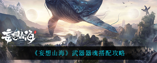 《妄想山海》武器器魂搭配攻略