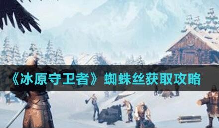 冰原守卫者蜘蛛丝获得攻略