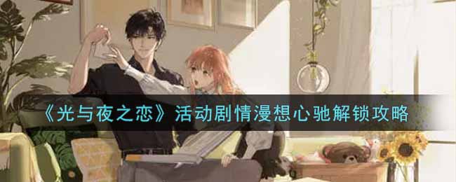 《光与夜之恋》活动剧情漫想心驰解锁攻略